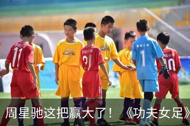 周星驰这把赢大了！《功夫女足》狂揽7.73亿，新加坡首秀打脸